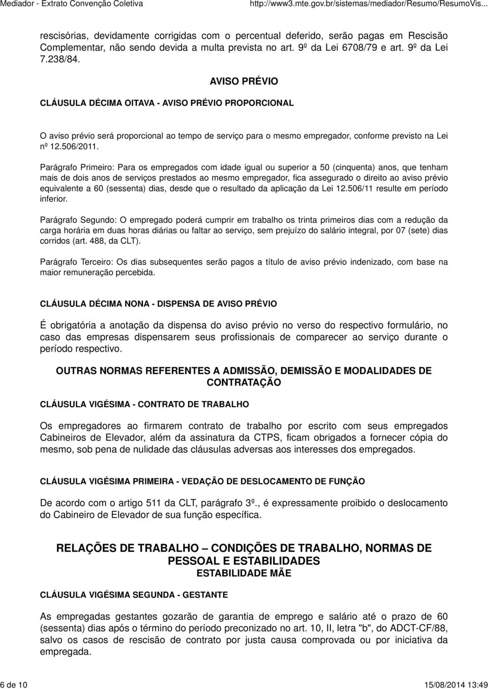 Parágrafo Primeiro: Para os empregados com idade igual ou superior a 50 (cinquenta) anos, que tenham mais de dois anos de serviços prestados ao mesmo empregador, fica assegurado o direito ao aviso