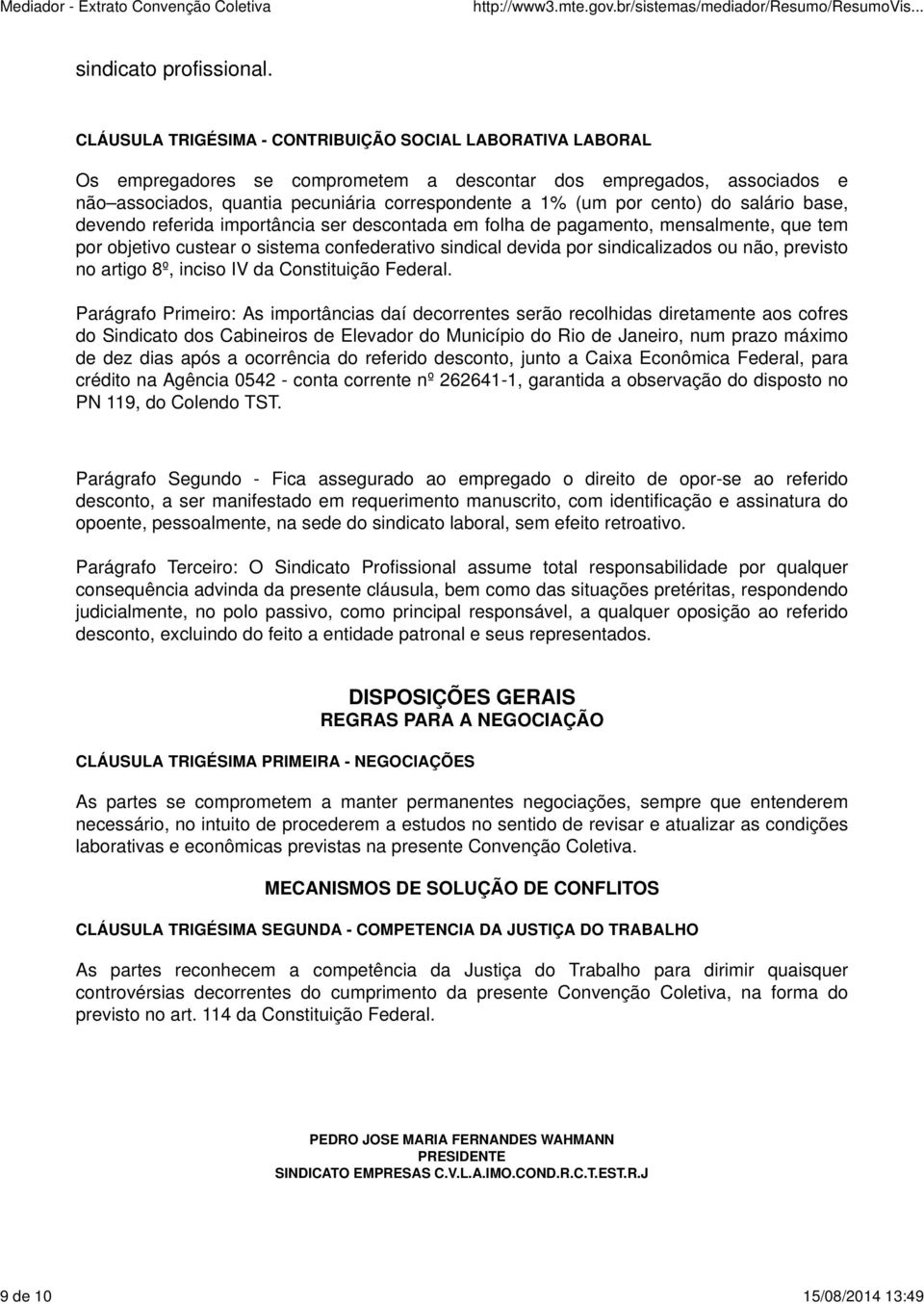 cento) do salário base, devendo referida importância ser descontada em folha de pagamento, mensalmente, que tem por objetivo custear o sistema confederativo sindical devida por sindicalizados ou não,