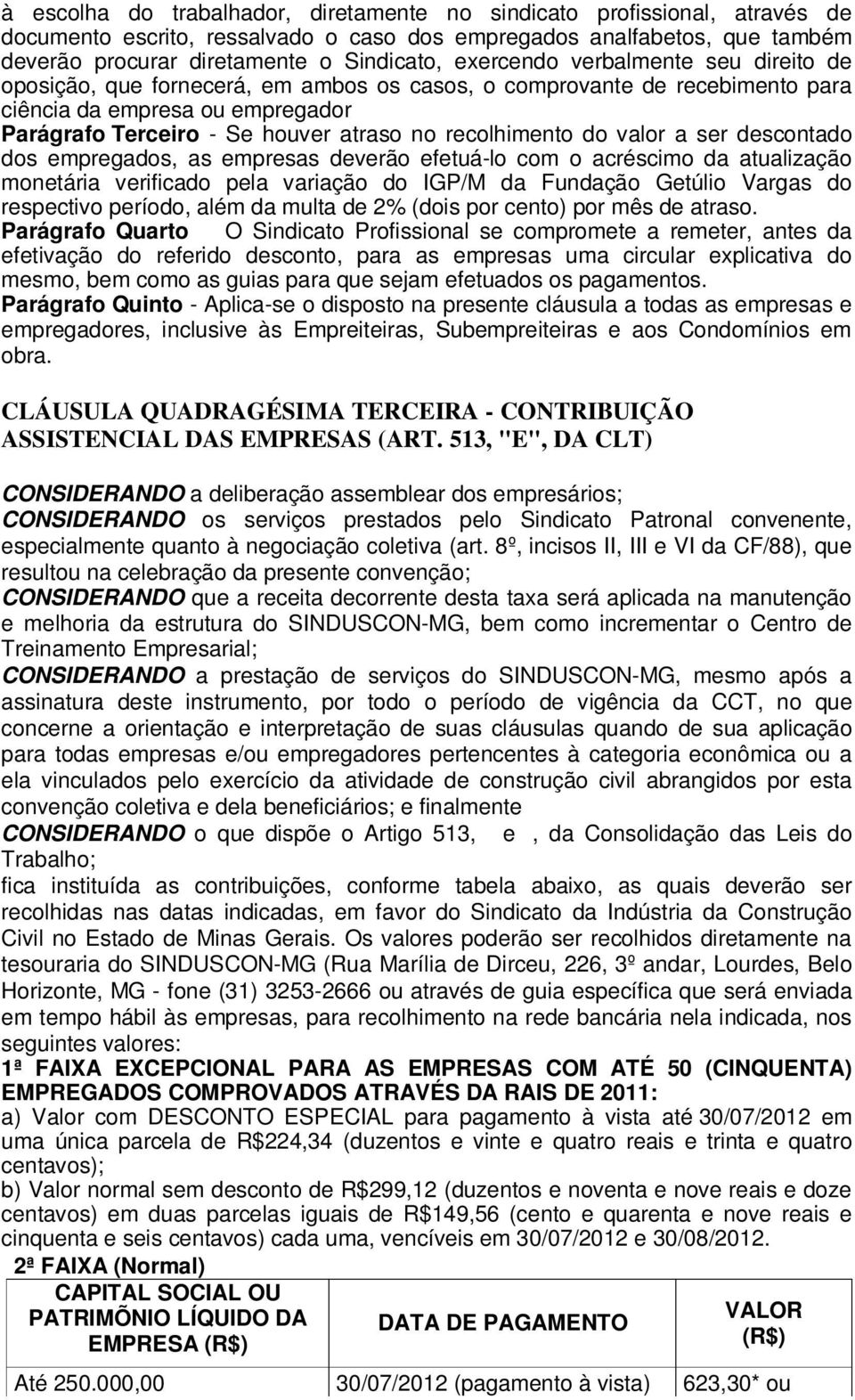 recolhimento do valor a ser descontado dos empregados, as empresas deverão efetuá-lo com o acréscimo da atualização monetária verificado pela variação do IGP/M da Fundação Getúlio Vargas do