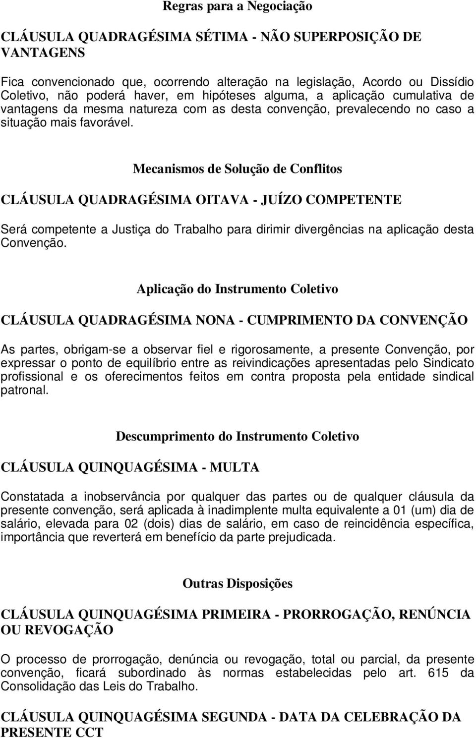 Mecanismos de Solução de Conflitos CLÁUSULA QUADRAGÉSIMA OITAVA - JUÍZO COMPETENTE Será competente a Justiça do Trabalho para dirimir divergências na aplicação desta Convenção.