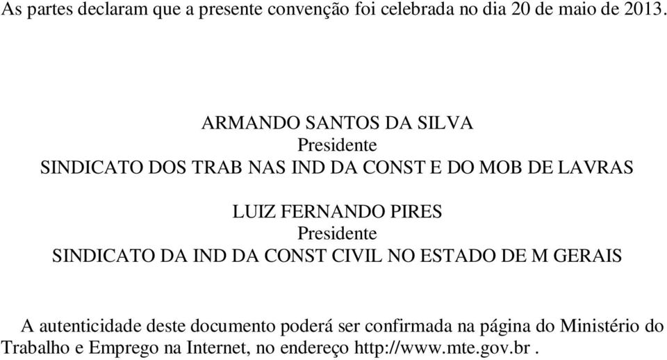 FERNANDO PIRES Presidente SINDICATO DA IND DA CONST CIVIL NO ESTADO DE M GERAIS A autenticidade deste