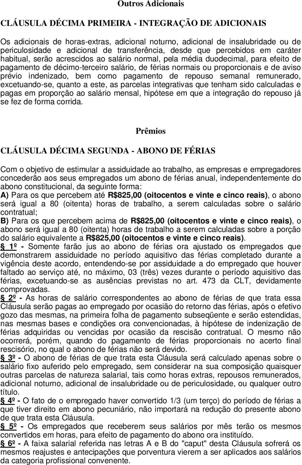 prévio indenizado, bem como pagamento de repouso semanal remunerado, excetuando-se, quanto a este, as parcelas integrativas que tenham sido calculadas e pagas em proporção ao salário mensal, hipótese