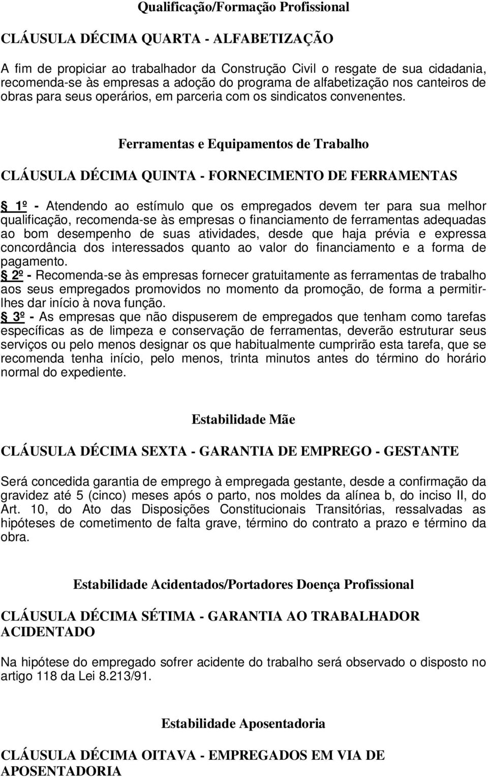 Ferramentas e Equipamentos de Trabalho CLÁUSULA DÉCIMA QUINTA - FORNECIMENTO DE FERRAMENTAS 1º - Atendendo ao estímulo que os empregados devem ter para sua melhor qualificação, recomenda-se às