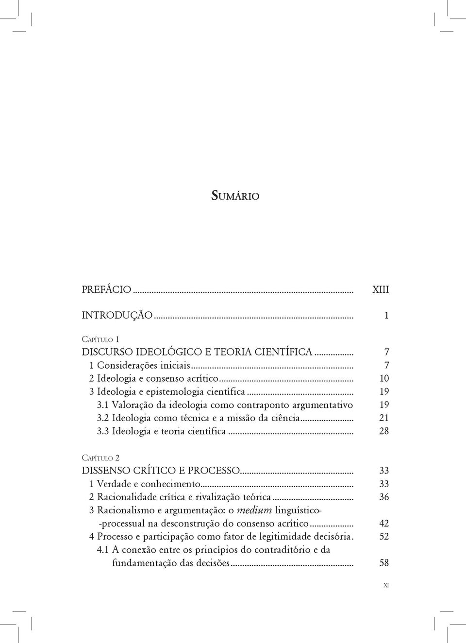 3 Ideologia e teoria científica... 28 Capítulo 2 DISSENSO CRÍTICO E PROCESSO... 33 1 Verdade e conhecimento... 33 2 Racionalidade crítica e rivalização teórica.