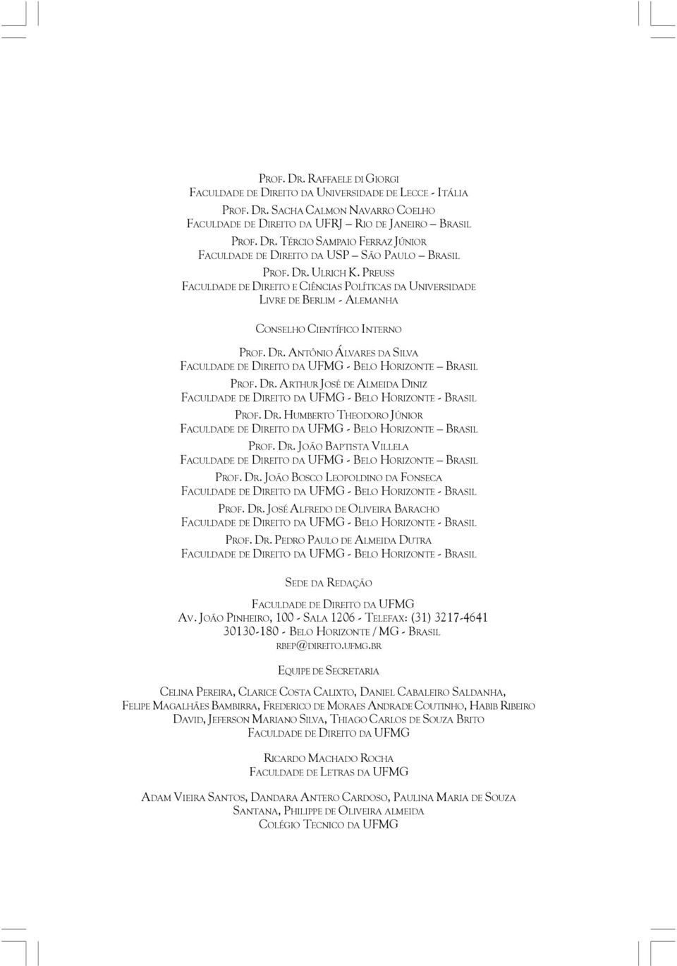 ANTÔNIO ÁLVARES DA SILVA FACULDADE DE DIREITO DA UFMG - BELO HORIZONTE BRASIL PROF. DR. ARTHUR JOSÉ DE ALMEIDA DINIZ PROF. DR. HUMBERTO THEODORO JÚNIOR FACULDADE DE DIREITO DA UFMG - BELO HORIZONTE BRASIL PROF.