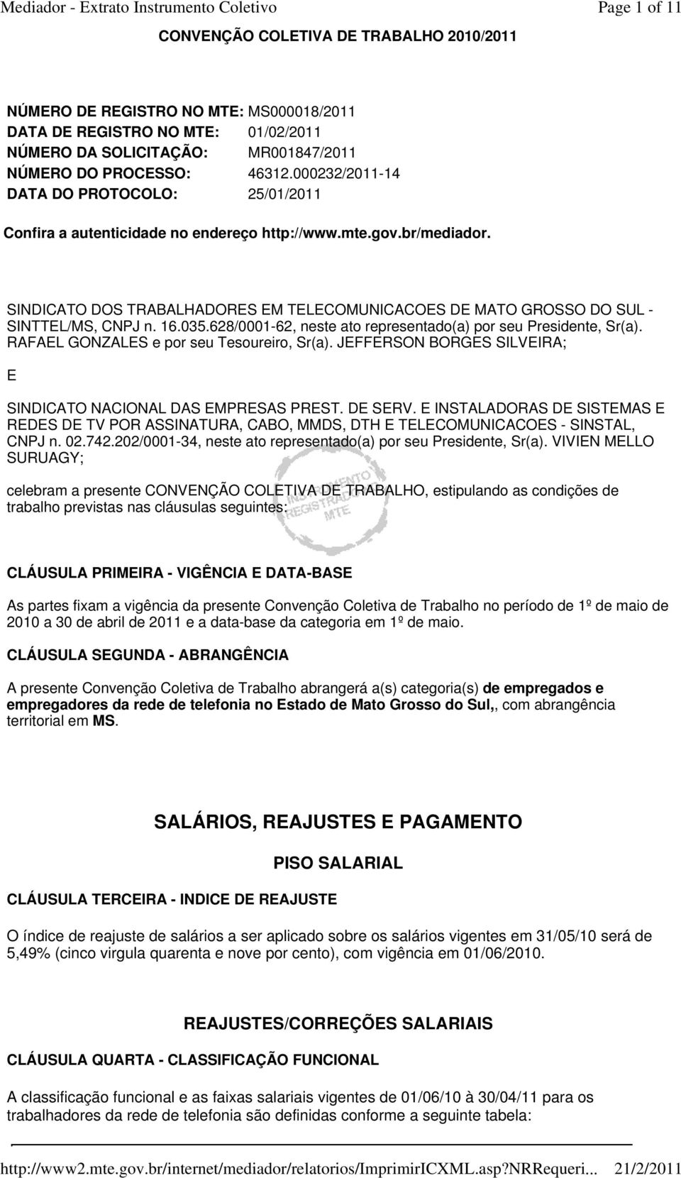 SINDICATO DOS TRABALHADORES EM TELECOMUNICACOES DE MATO GROSSO DO SUL - SINTTEL/MS, CNPJ n. 16.035.628/0001-62, neste ato representado(a) por seu Presidente, Sr(a).