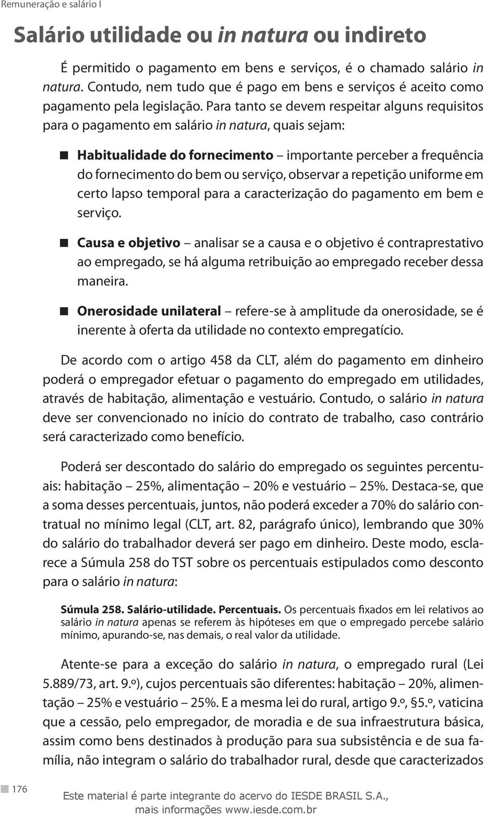 Para tanto se devem respeitar alguns requisitos para o pagamento em salário in natura, quais sejam: Habitualidade do fornecimento importante perceber a frequência do fornecimento do bem ou serviço,