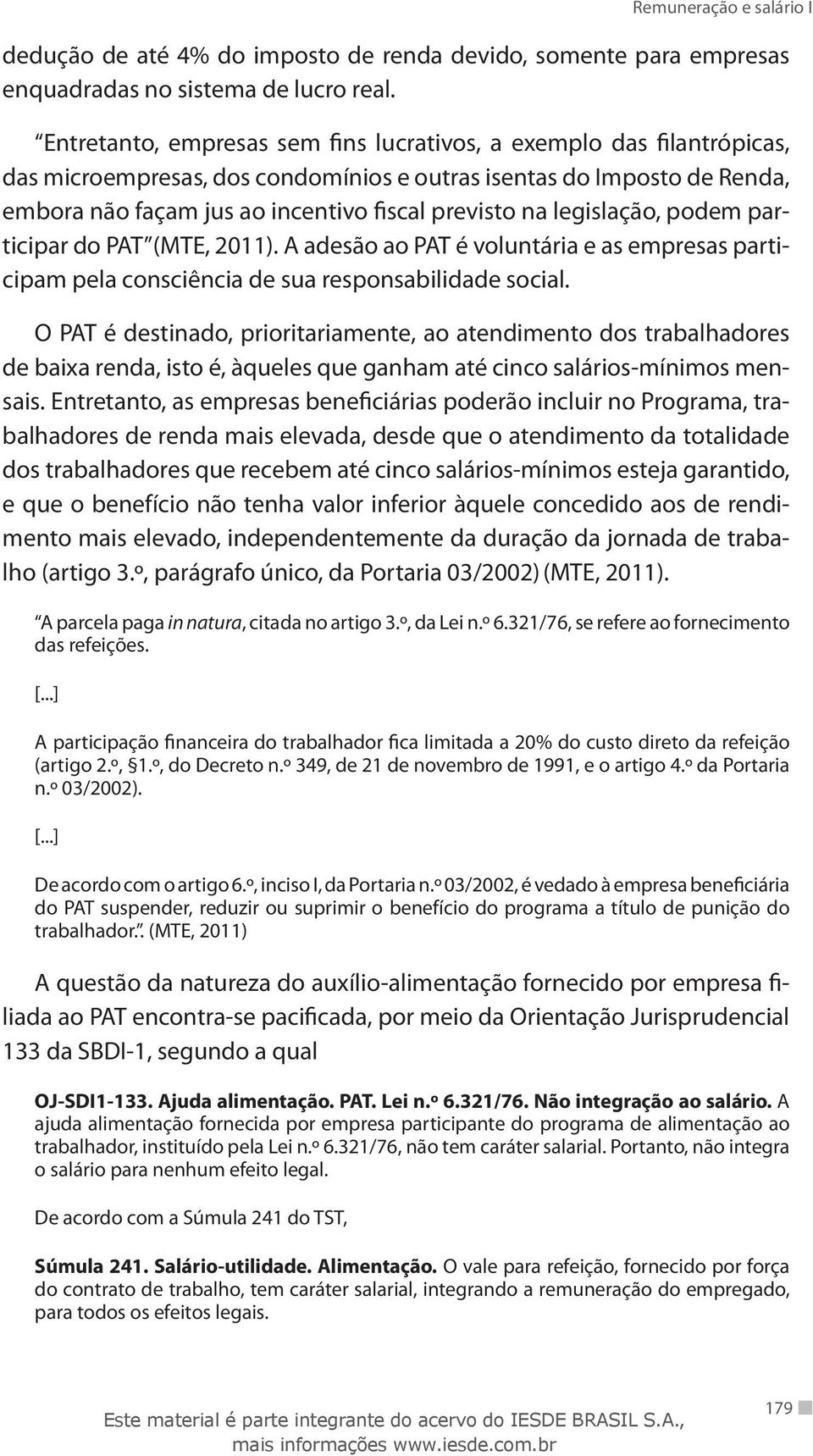 legislação, podem participar do PAT (MTE, 2011). A adesão ao PAT é voluntária e as empresas participam pela consciência de sua responsabilidade social.