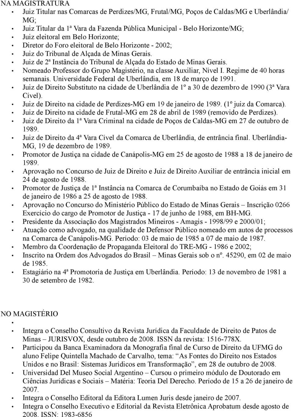 Nomeado Professor do Grupo Magistério, na classe Auxiliar, Nível I. Regime de 40 horas semanais. Universidade Federal de Uberlândia, em 18 de março de 1991.