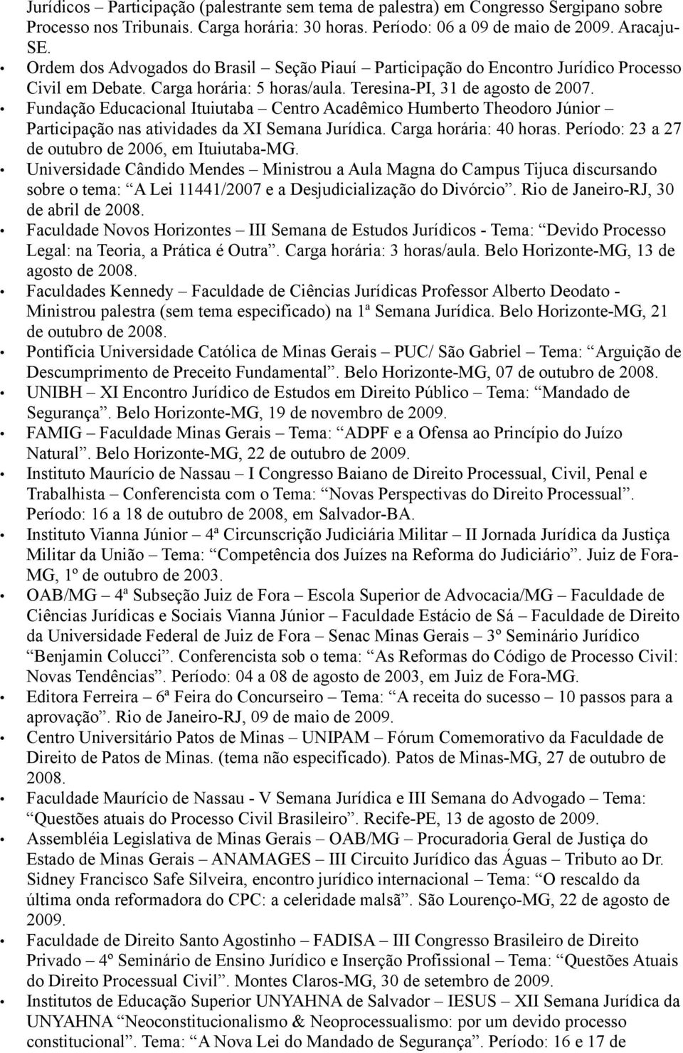 Fundação Educacional Ituiutaba Centro Acadêmico Humberto Theodoro Júnior Participação nas atividades da XI Semana Jurídica. Carga horária: 40 horas.