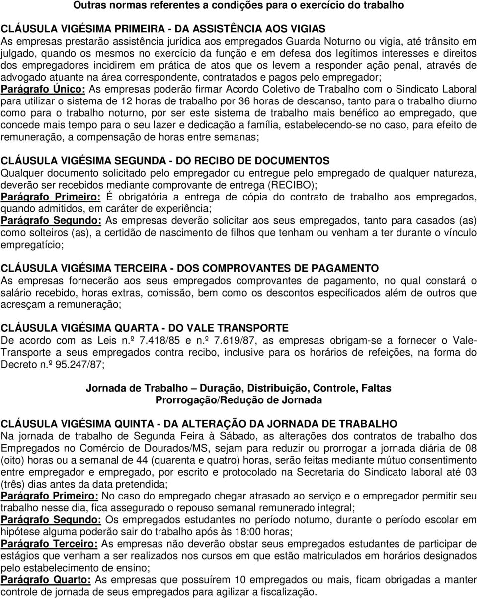 penal, através de advogado atuante na área correspondente, contratados e pagos pelo empregador; Parágrafo Único: As empresas poderão firmar Acordo Coletivo de Trabalho com o Sindicato Laboral para