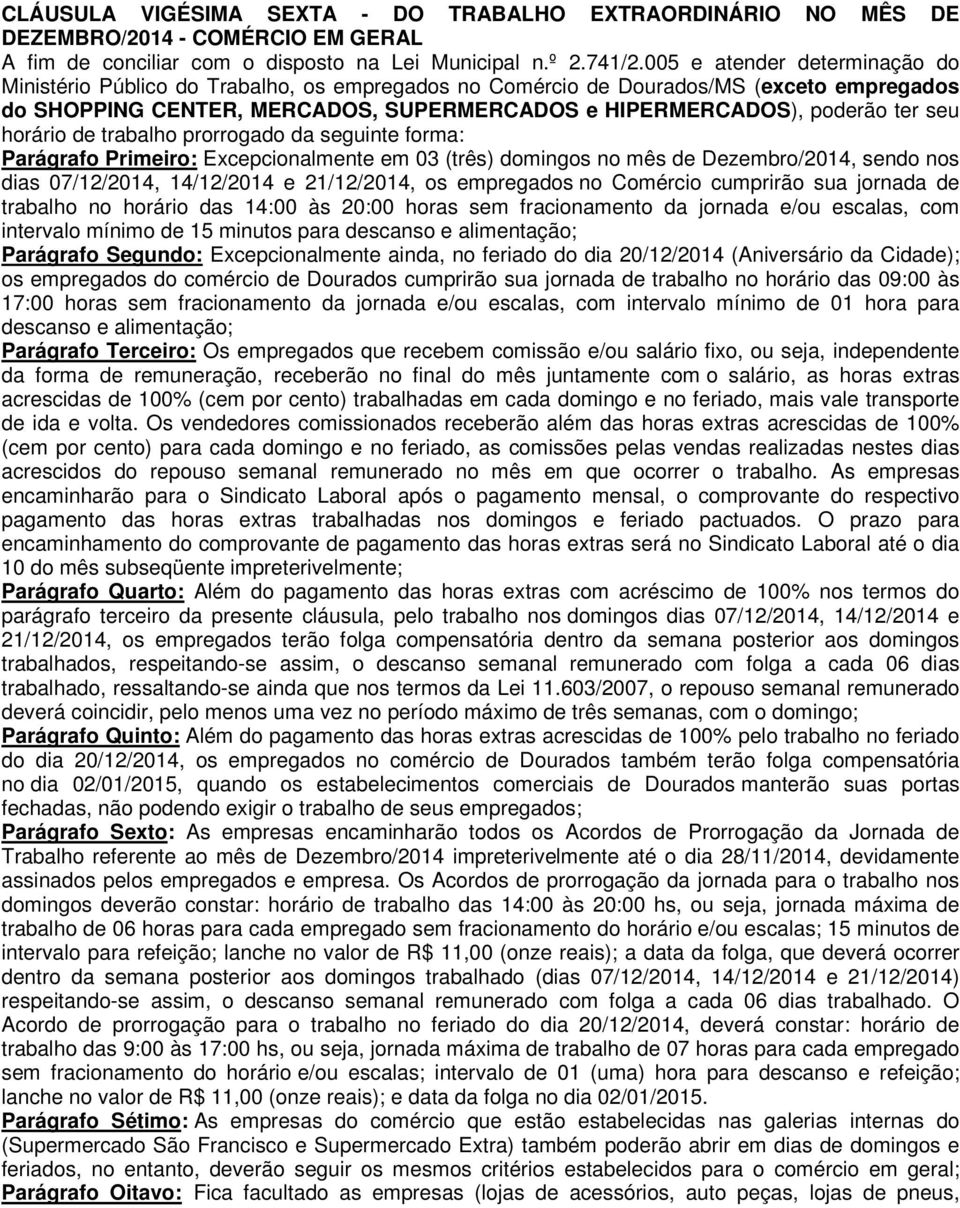 horário de trabalho prorrogado da seguinte forma: Parágrafo Primeiro: Excepcionalmente em 03 (três) domingos no mês de Dezembro/2014, sendo nos dias 07/12/2014, 14/12/2014 e 21/12/2014, os empregados