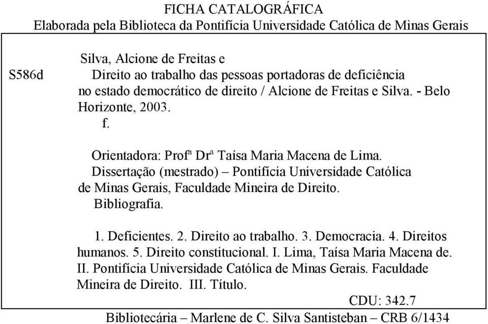 Dissertação (mestrado) Pontifícia Universidade Católica de Minas Gerais, Faculdade Mineira de Direito. Bibliografia. 1. Deficientes. 2. Direito ao trabalho. 3. Democracia. 4.