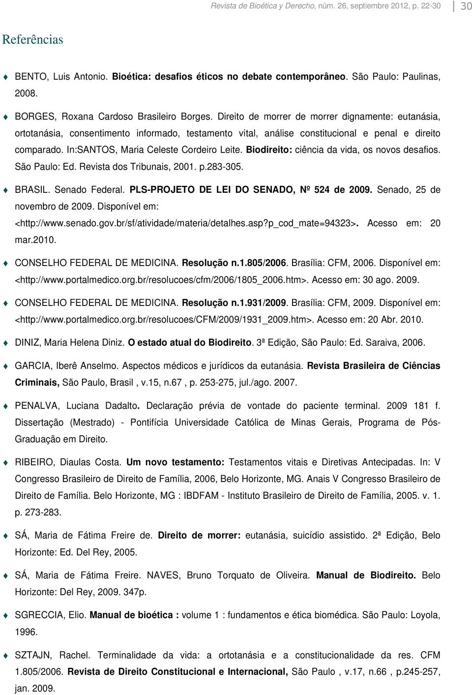 In:SANTOS, Maria Celeste Cordeiro Leite. Biodireito: ciência da vida, os novos desafios. São Paulo: Ed. Revista dos Tribunais, 2001. p.283-305. BRASIL. Senado Federal.