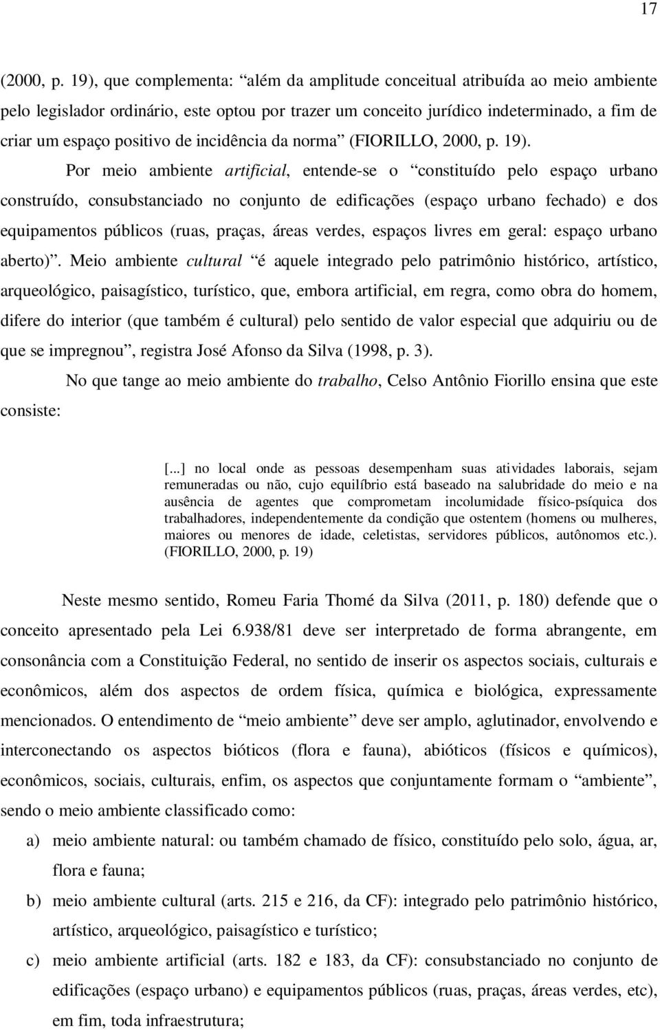 incidência da norma (FIORILLO, 2000, p. 19).