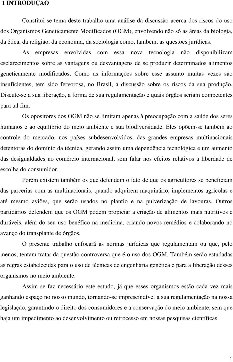 As empresas envolvidas com essa nova tecnologia não disponibilizam esclarecimentos sobre as vantagens ou desvantagens de se produzir determinados alimentos geneticamente modificados.