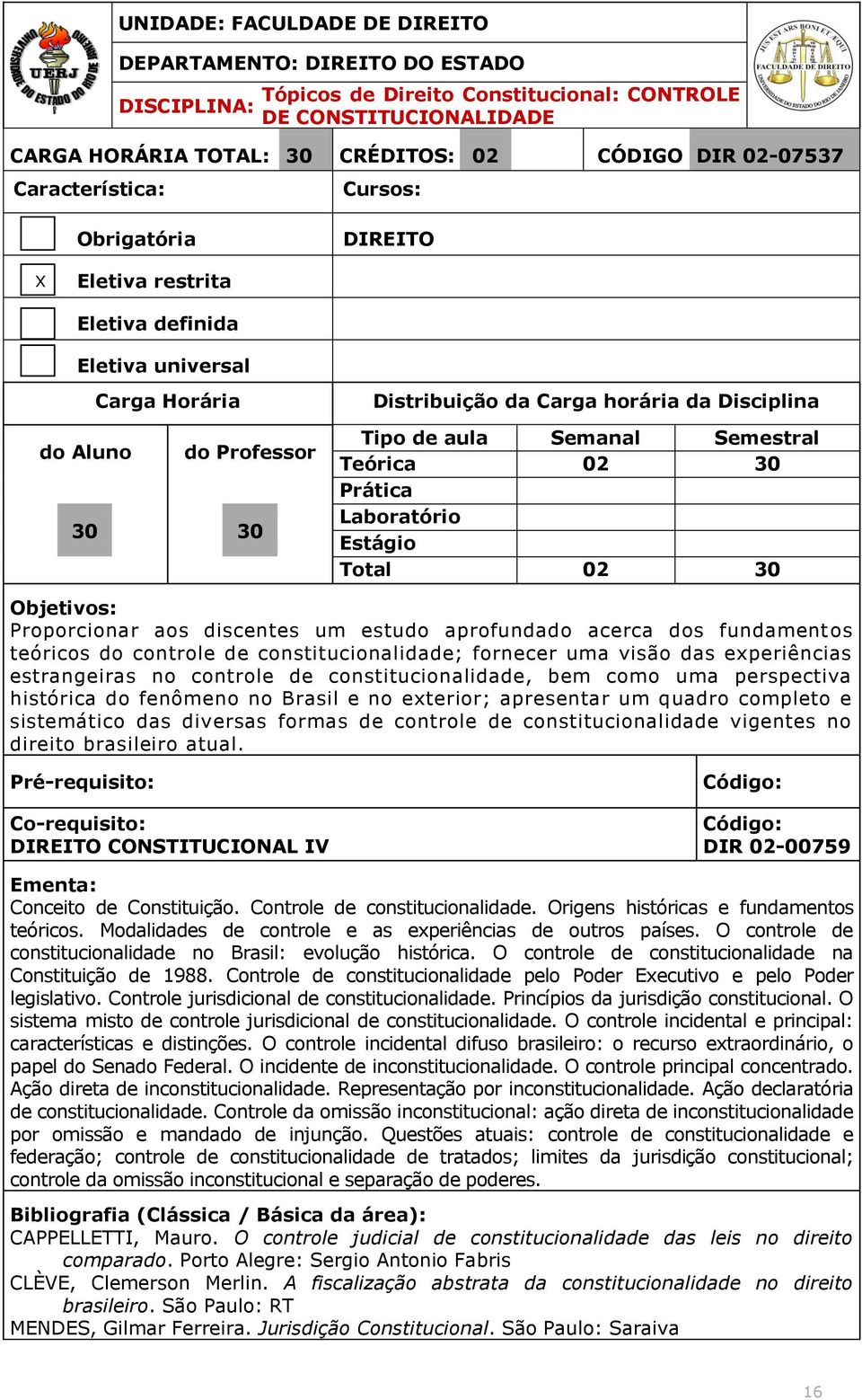 exterior; apresentar um quadro completo e sistemático das diversas formas de controle de constitucionalidade vigentes no direito brasileiro atual.