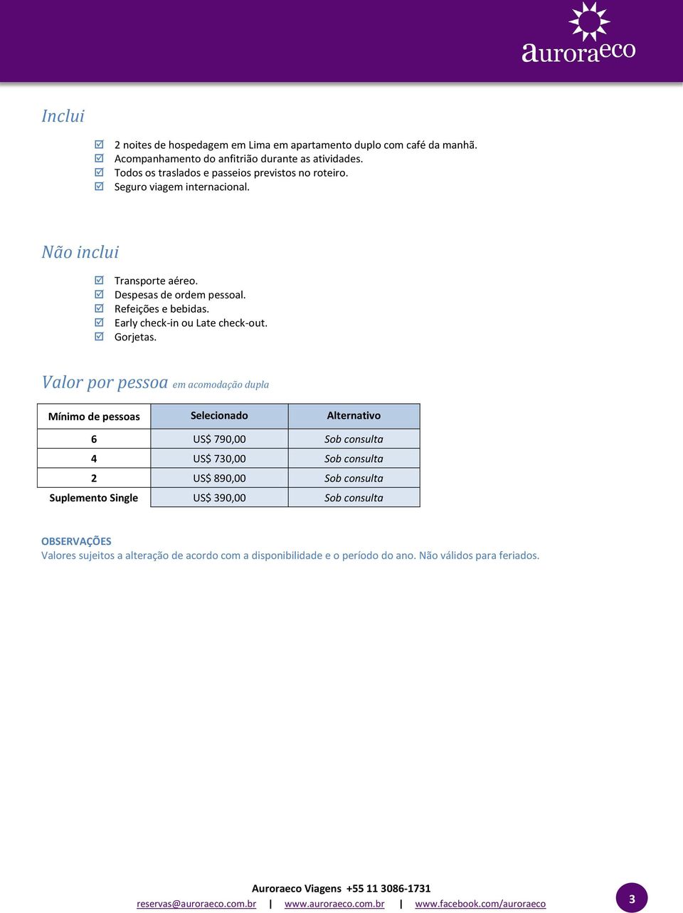 Valor por pessoa em acomodação dupla Mínimo de pessoas Selecionado Alternativo 6 US$ 790,00 Sob consulta 4 US$ 730,00 Sob consulta 2 US$ 890,00 Sob consulta Suplemento Single US$