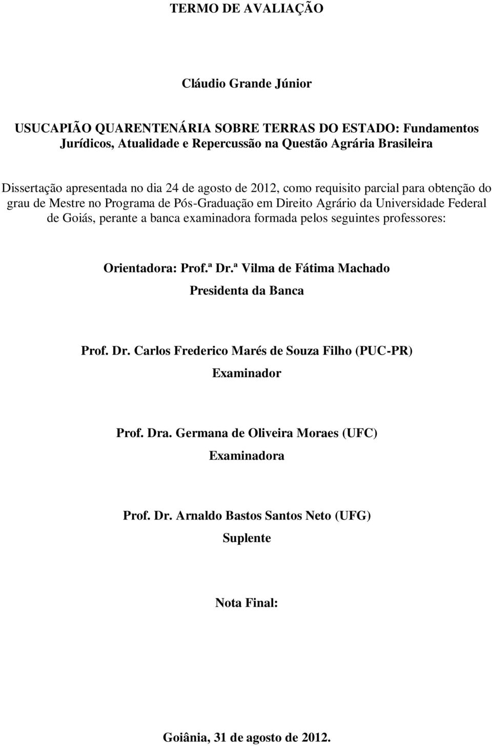 Federal de Goiás, perante a banca examinadora formada pelos seguintes professores: Orientadora: Prof.ª Dr.ª Vilma de Fátima Machado Presidenta da Banca Prof. Dr. Carlos Frederico Marés de Souza Filho (PUC-PR) Examinador Prof.