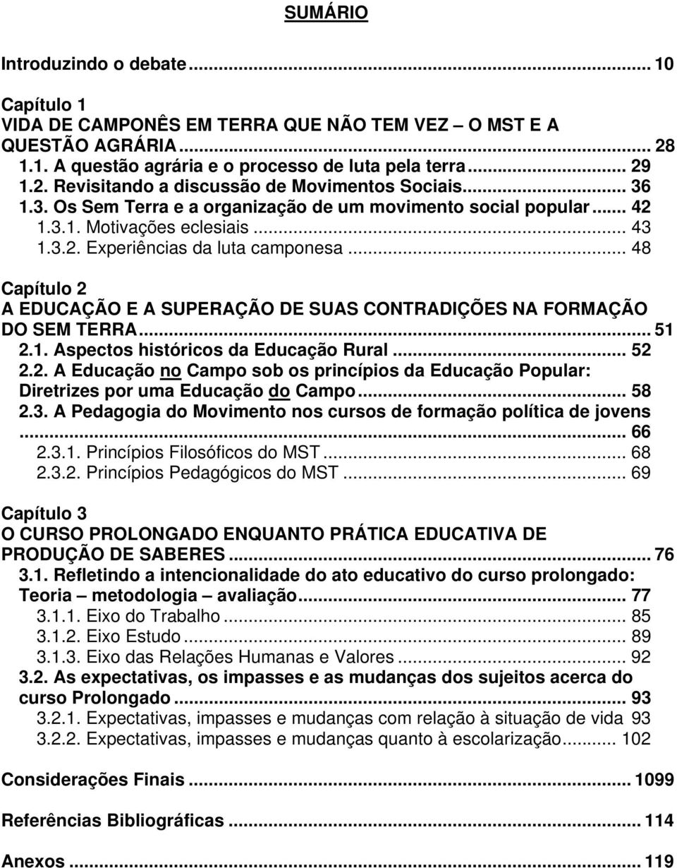 .. 48 Capítulo 2 A EDUCAÇÃO E A SUPERAÇÃO DE SUAS CONTRADIÇÕES NA FORMAÇÃO DO SEM TERRA... 51 2.1. Aspectos históricos da Educação Rural... 52 2.2. A Educação no Campo sob os princípios da Educação Popular: Diretrizes por uma Educação do Campo.