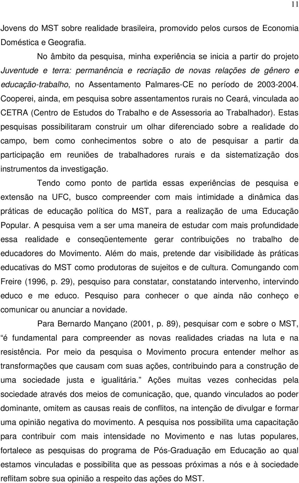 período de 2003-2004. Cooperei, ainda, em pesquisa sobre assentamentos rurais no Ceará, vinculada ao CETRA (Centro de Estudos do Trabalho e de Assessoria ao Trabalhador).