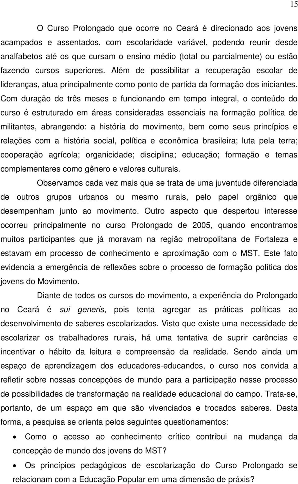 Com duração de três meses e funcionando em tempo integral, o conteúdo do curso é estruturado em áreas consideradas essenciais na formação política de militantes, abrangendo: a história do movimento,