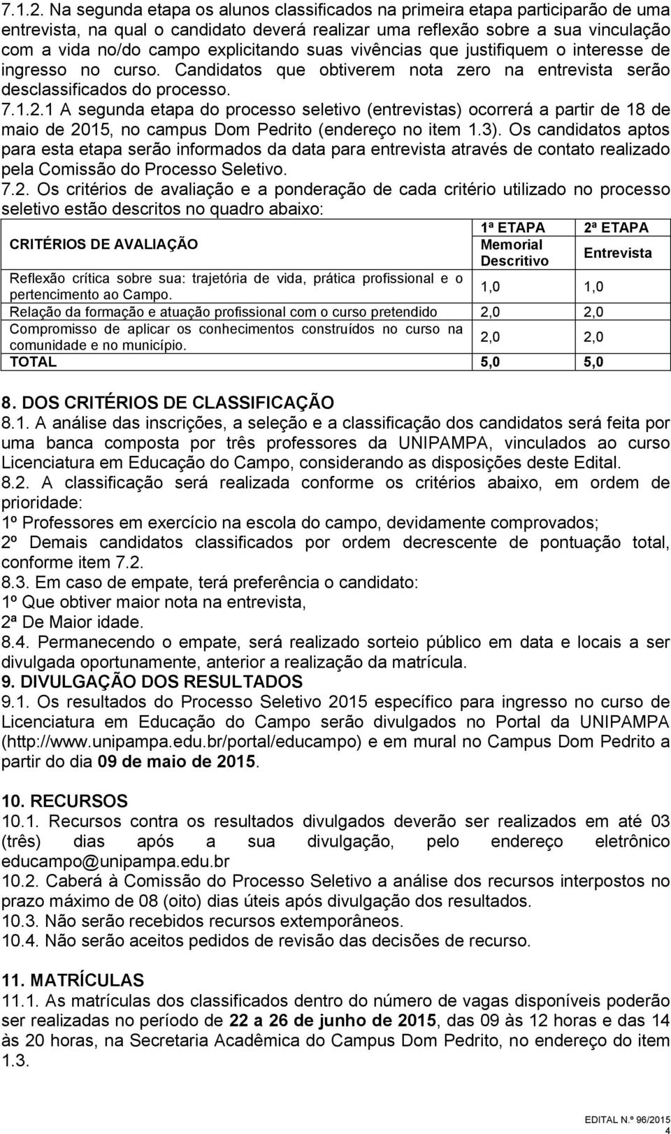 suas vivências que justifiquem o interesse de ingresso no curso. Candidatos que obtiverem nota zero na entrevista serão desclassificados do processo.