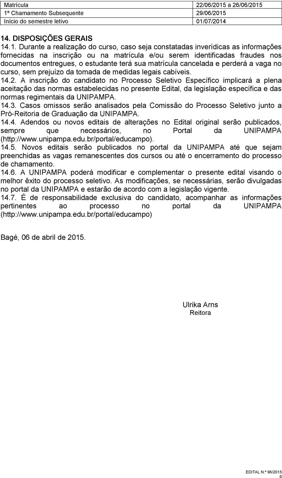 1º Chamamento Subsequente 29/06/2015 Início do semestre letivo 01/07/2014 14. DISPOSIÇÕES GERAIS 14.1. Durante a realização do curso, caso seja constatadas inverídicas as informações fornecidas na