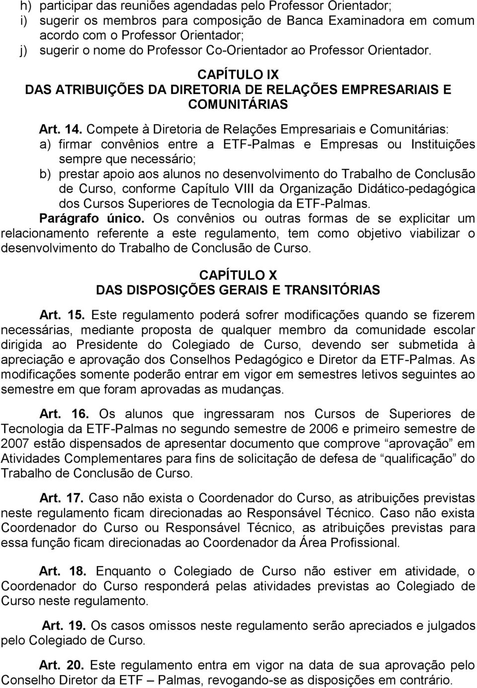 Compete à Diretoria de Relações Empresariais e Comunitárias: a) firmar convênios entre a ETF-Palmas e Empresas ou Instituições sempre que necessário; b) prestar apoio aos alunos no desenvolvimento do