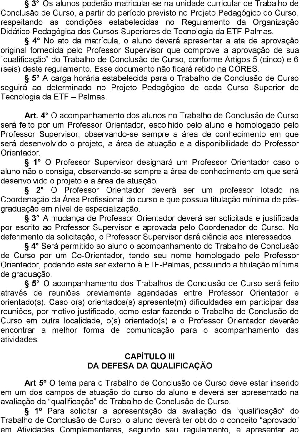 4 No ato da matrícula, o aluno deverá apresentar a ata de aprovação original fornecida pelo Professor Supervisor que comprove a aprovação de sua qualificação do Trabalho de Conclusão de Curso,