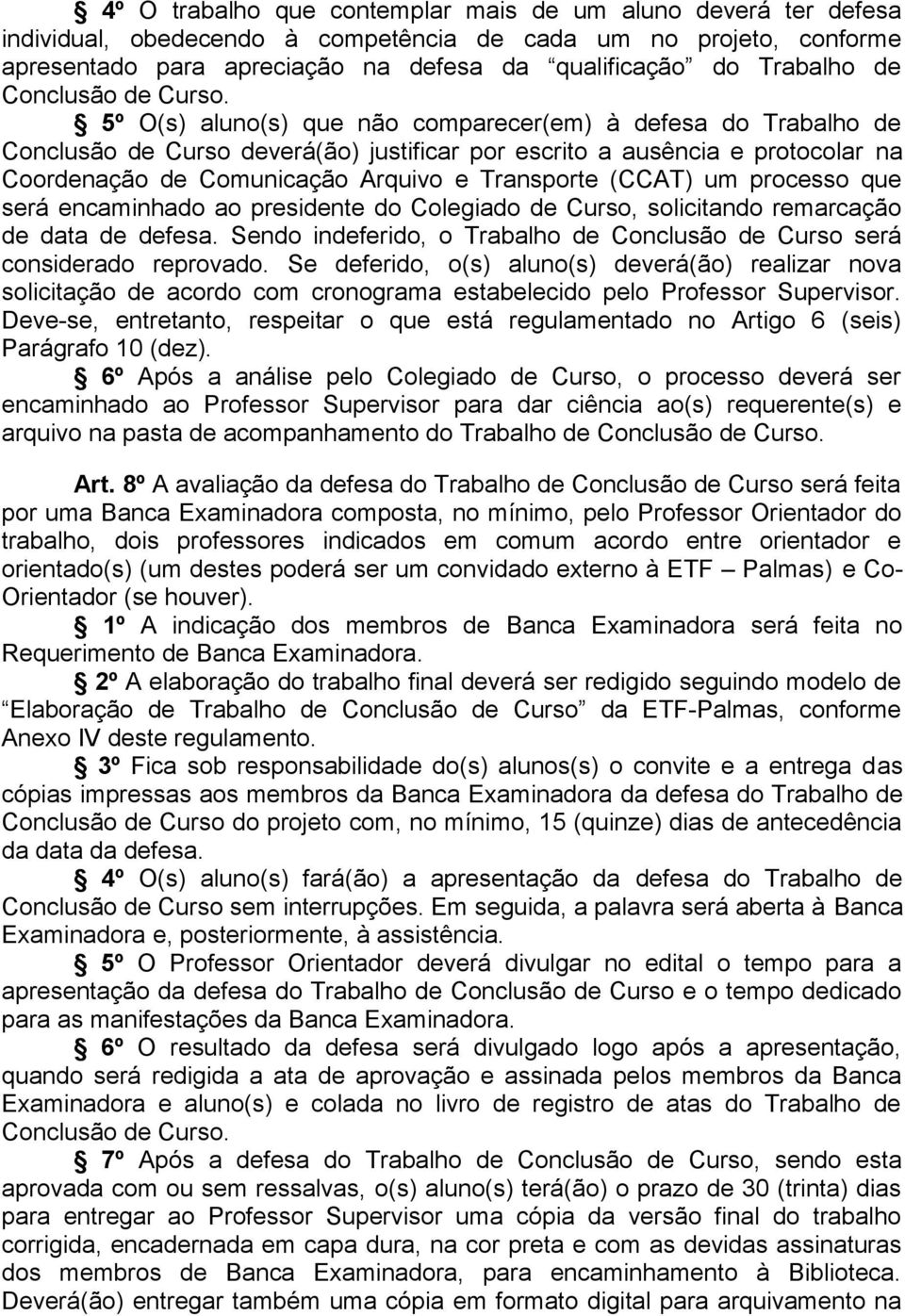 5º O(s) aluno(s) que não comparecer(em) à defesa do Trabalho de Conclusão de Curso deverá(ão) justificar por escrito a ausência e protocolar na Coordenação de Comunicação Arquivo e Transporte (CCAT)