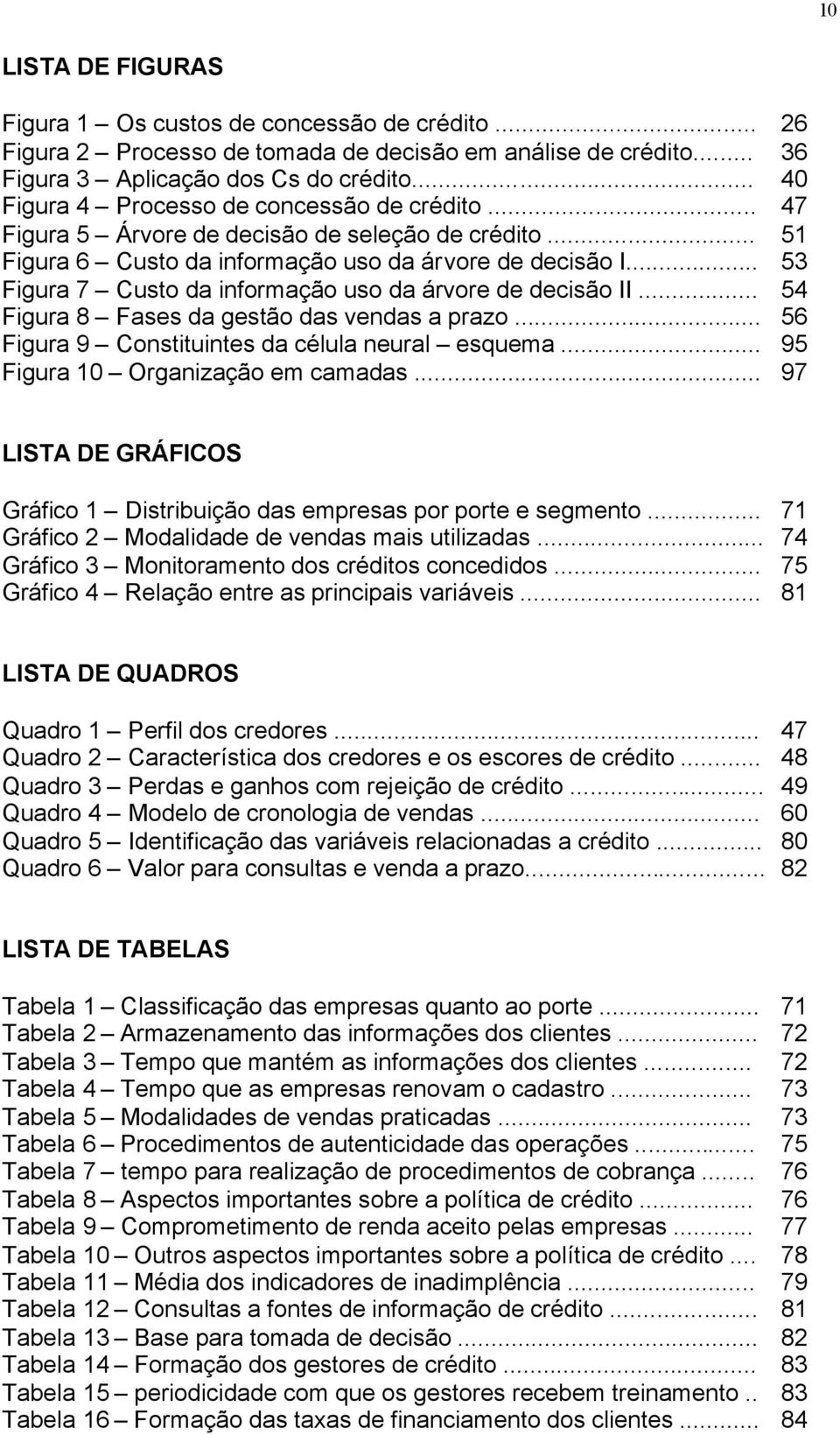 .. 53 Figura 7 Custo da informação uso da árvore de decisão II... 54 Figura 8 Fases da gestão das vendas a prazo... 56 Figura 9 Constituintes da célula neural esquema.