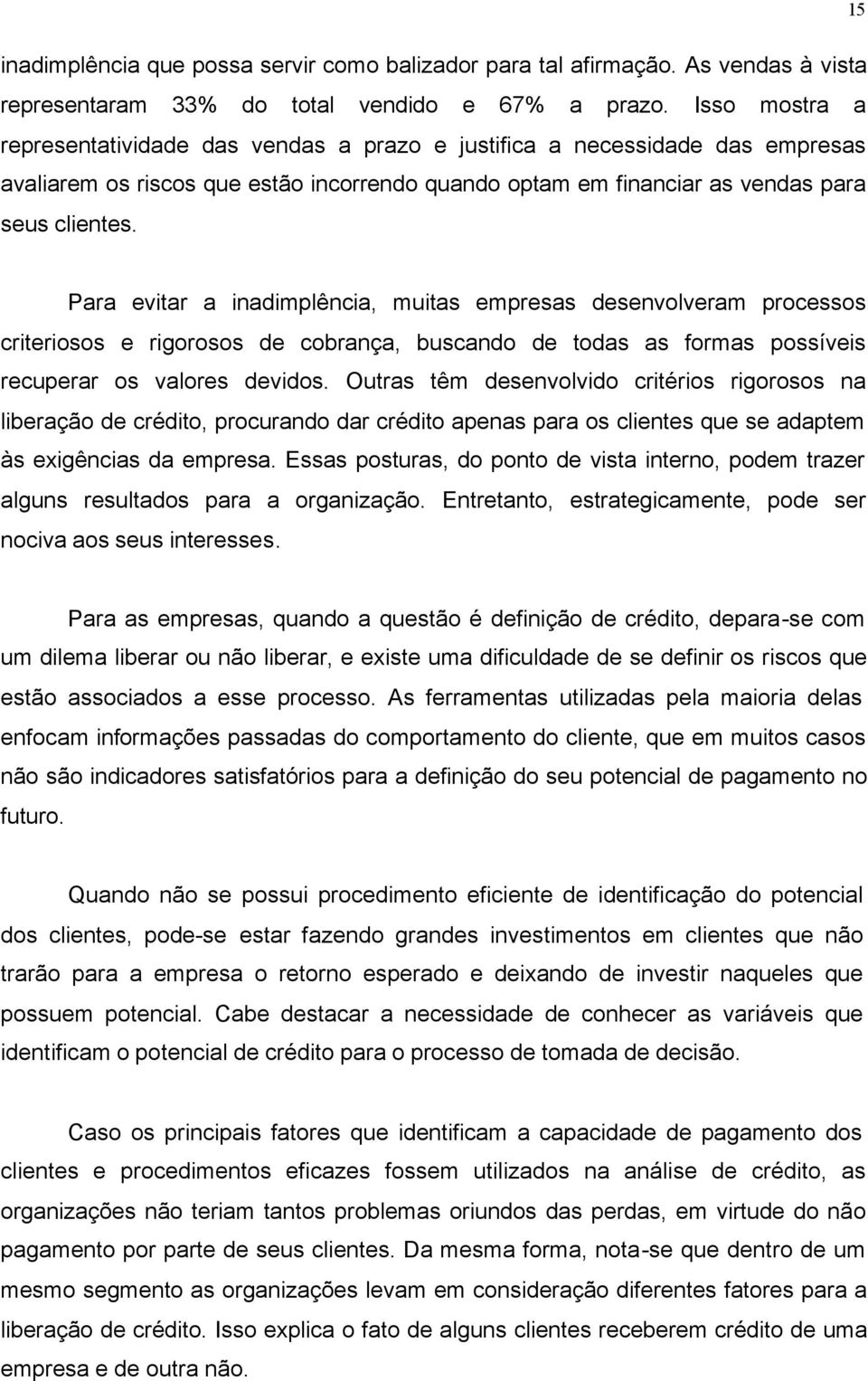 Para evitar a inadimplência, muitas empresas desenvolveram processos criteriosos e rigorosos de cobrança, buscando de todas as formas possíveis recuperar os valores devidos.