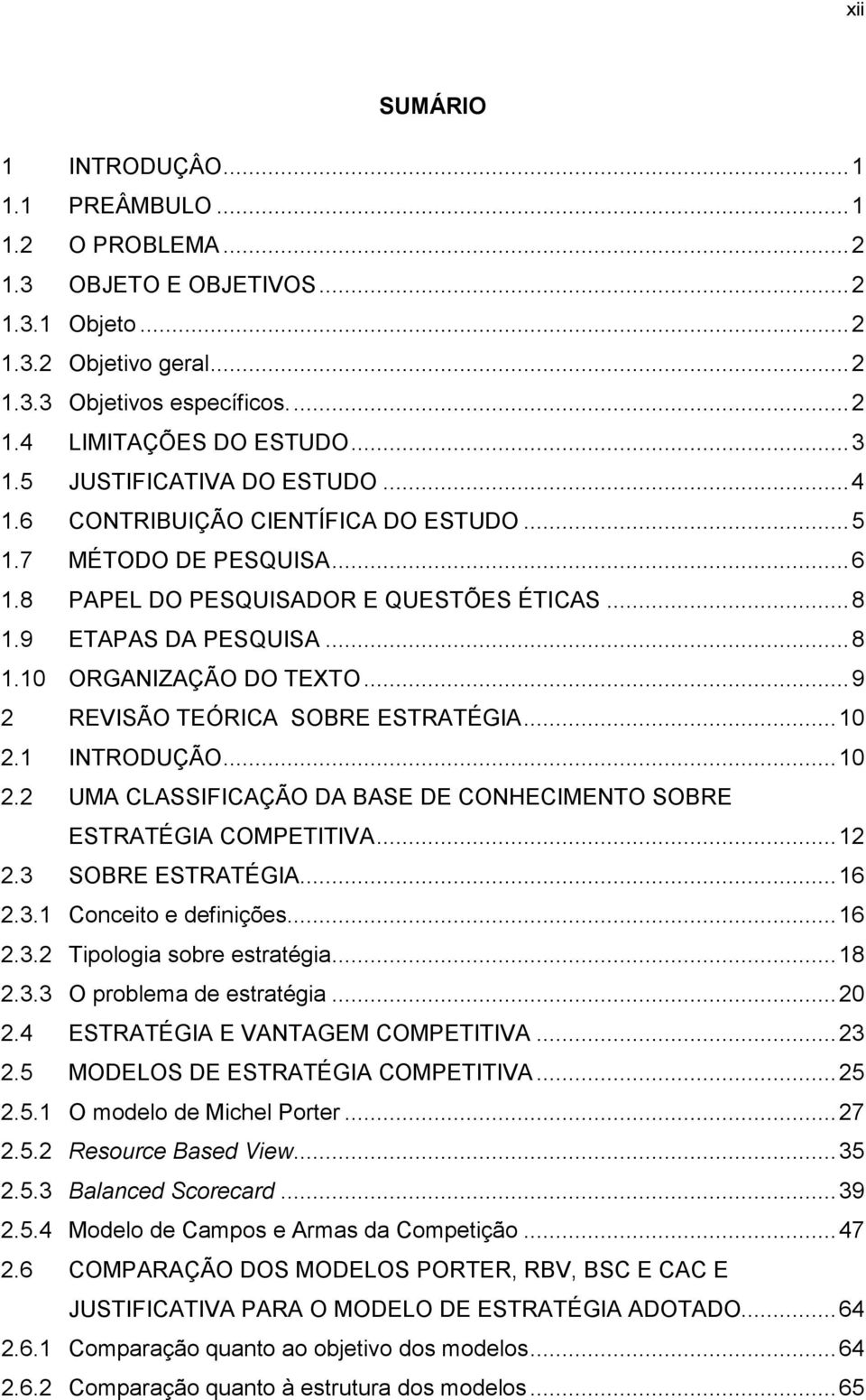 .. 9 2 REVISÃO TEÓRICA SOBRE ESTRATÉGIA... 10 2.1 INTRODUÇÃO... 10 2.2 UMA CLASSIFICAÇÃO DA BASE DE CONHECIMENTO SOBRE ESTRATÉGIA COMPETITIVA... 12 2.3 SOBRE ESTRATÉGIA... 16 2.3.1 Conceito e definições.