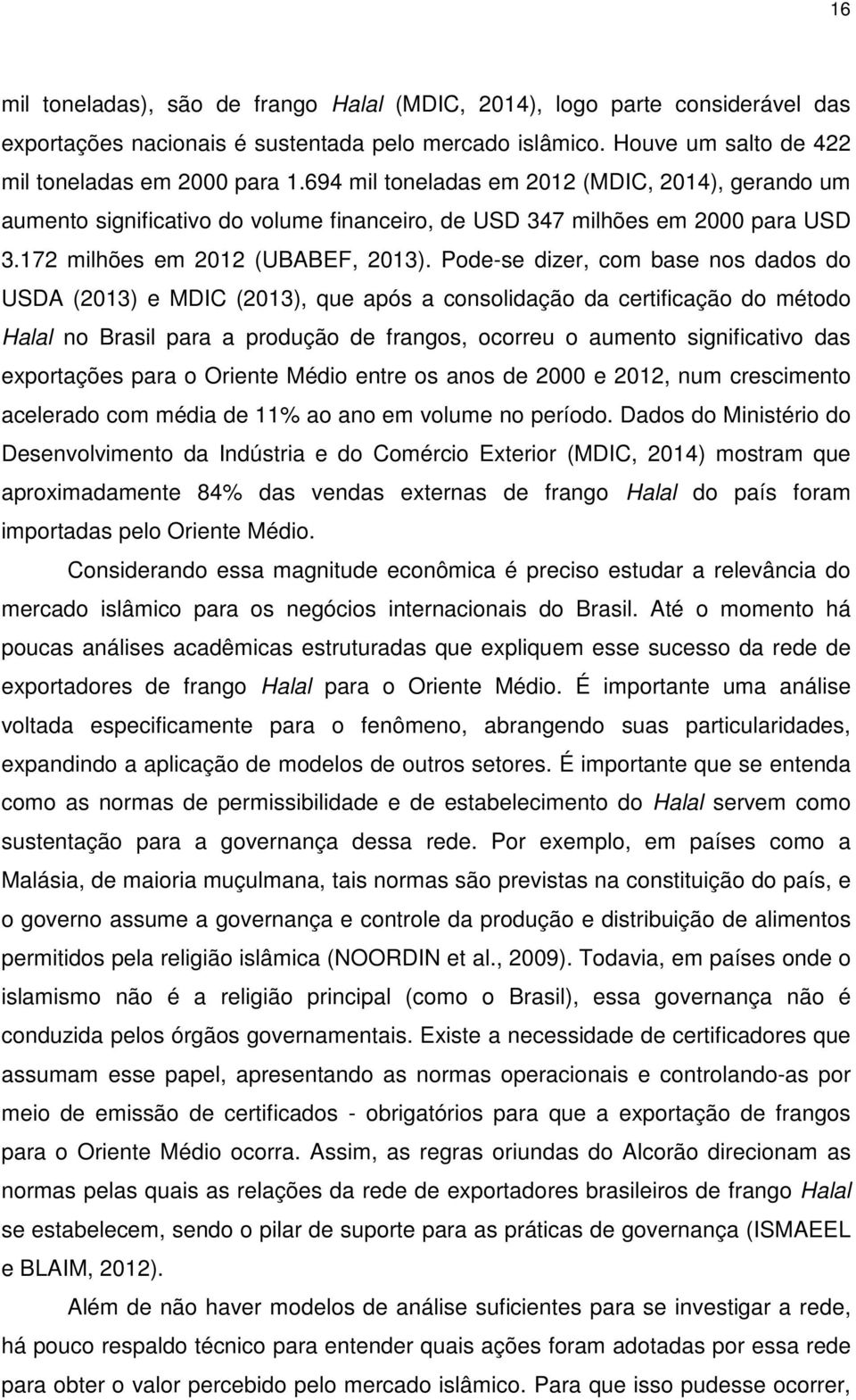 Pode-se dizer, com base nos dados do USDA (2013) e MDIC (2013), que após a consolidação da certificação do método Halal no Brasil para a produção de frangos, ocorreu o aumento significativo das