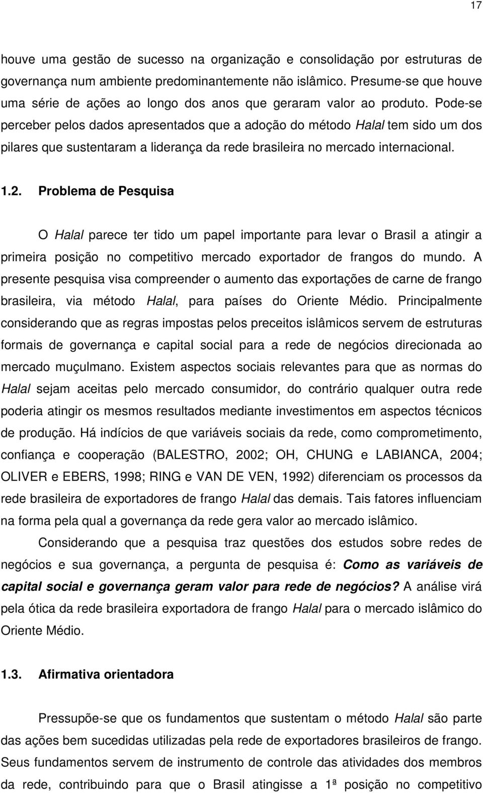 Pode-se perceber pelos dados apresentados que a adoção do método Halal tem sido um dos pilares que sustentaram a liderança da rede brasileira no mercado internacional. 1.2.