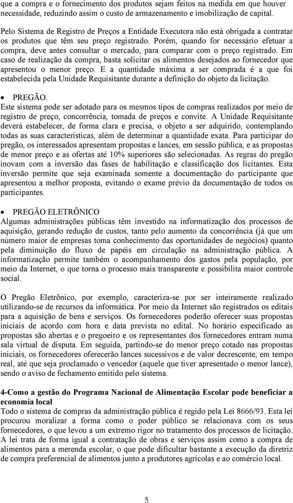 Porém, quando for necessário efetuar a compra, deve antes consultar o mercado, para comparar com o preço registrado.