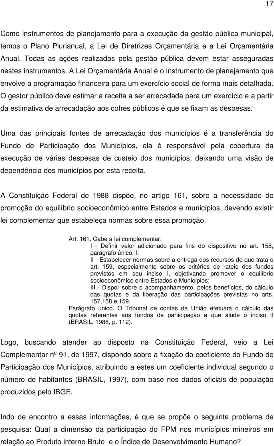 A Lei Orçamentária Anual é o instrumento de planejamento que envolve a programação financeira para um exercício social de forma mais detalhada.