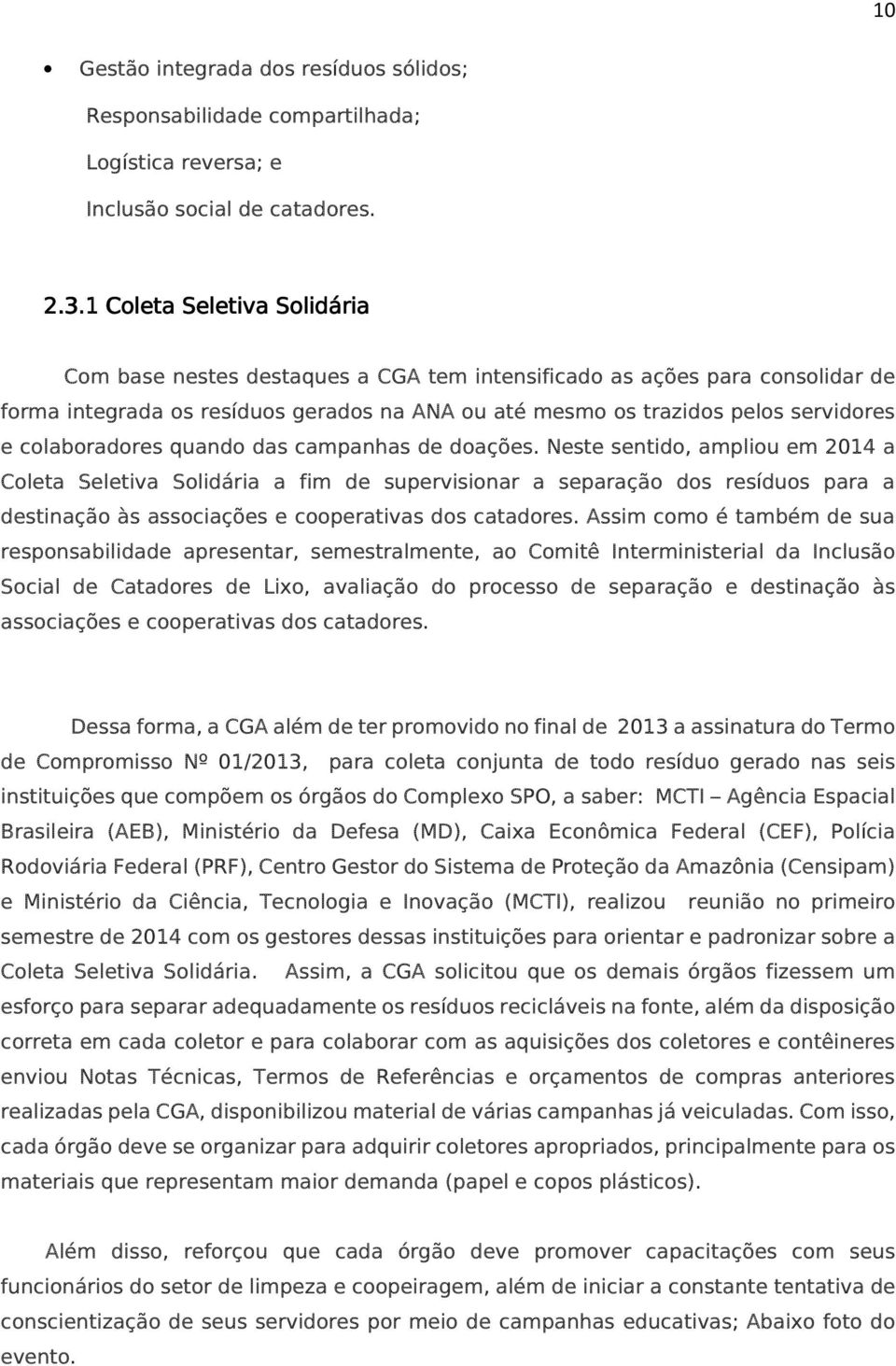 Neste sentido, ampliou em 2014 a Coleta Seletiva Solidária a fim de supervisionar a separação dos resíduos para a destinação às associações e cooperativas dos catadores.