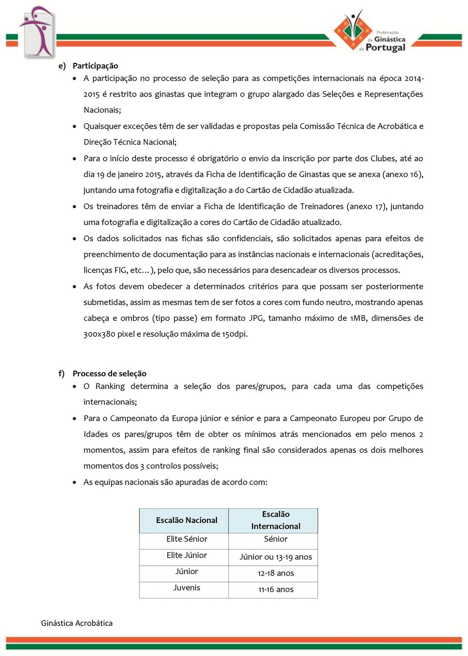 parte dos Clubes, até ao dia 19 de janeiro 2015, através da Ficha de Identificação de Ginastas que se anexa (anexo 16), juntando uma fotografia e digitalização a do Cartão de Cidadão atualizada.