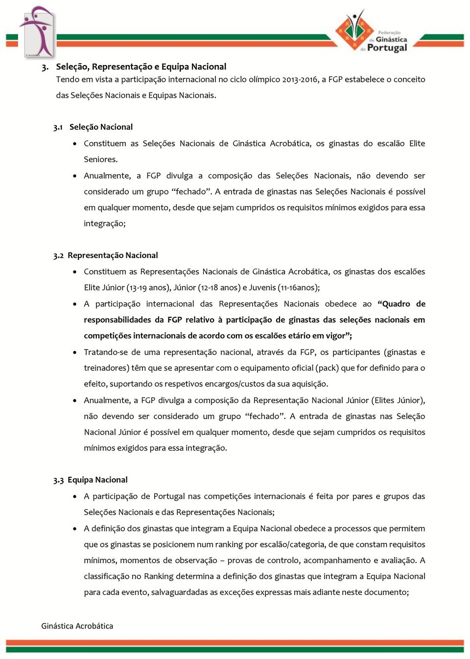 Anualmente, a FGP divulga a composição das Seleções Nacionais, não devendo ser considerado um grupo fechado.