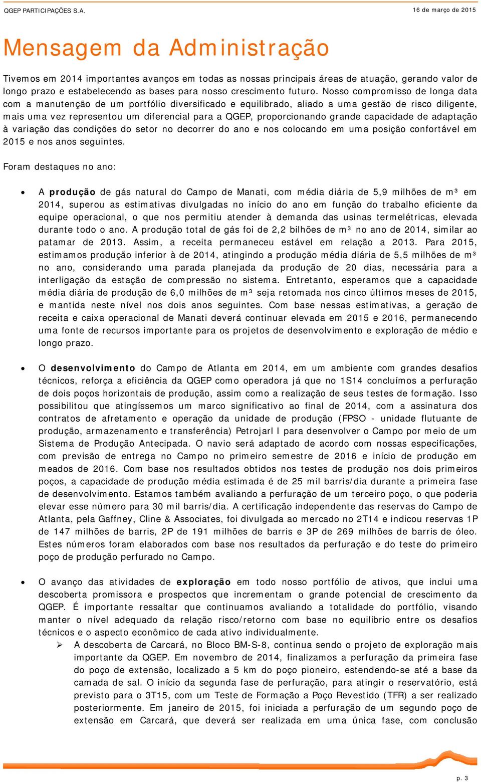 proporcionando grande capacidade de adaptação à variação das condições do setor no decorrer do ano e nos colocando em uma posição confortável em 2015 e nos anos seguintes.