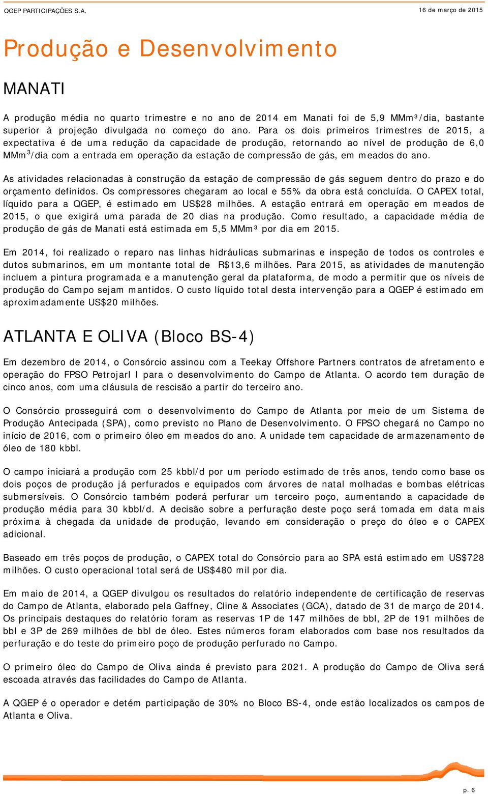 compressão de gás, em meados do ano. As atividades relacionadas à construção da estação de compressão de gás seguem dentro do prazo e do orçamento definidos.