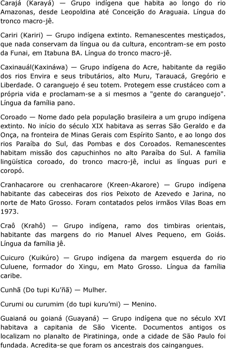 Caxinauál(Kaxináwa) Grupo indígena do Acre, habitante da região dos rios Envira e seus tributários, alto Muru, Tarauacá, Gregório e Liberdade. O caranguejo é seu totem.