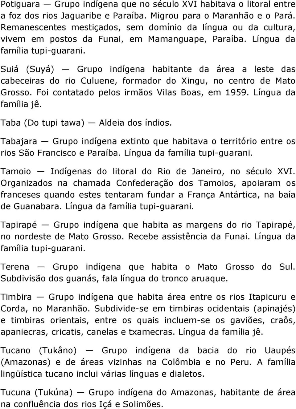 Suiá (Suyá) Grupo indígena habitante da área a leste das cabeceiras do rio Culuene, formador do Xingu, no centro de Mato Grosso. Foi contatado pelos irmãos Vilas Boas, em 1959. Língua da família jê.