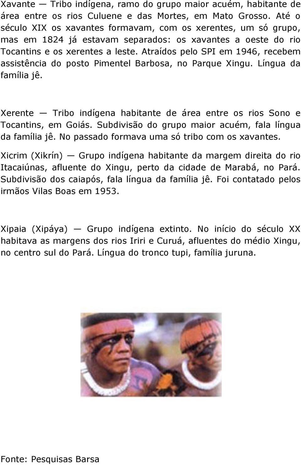 Atraídos pelo SPI em 1946, recebem assistência do posto Pimentel Barbosa, no Parque Xingu. Língua da família jê. Xerente Tribo indígena habitante de área entre os rios Sono e Tocantins, em Goiás.