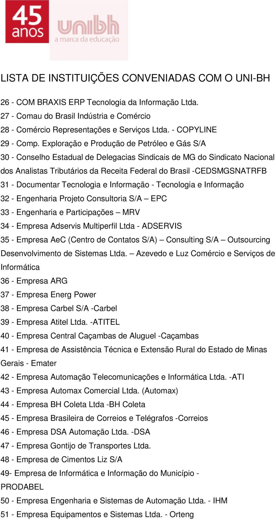 Documentar Tecnologia e Informação - Tecnologia e Informação 32 - Engenharia Projeto Consultoria S/A EPC 33 - Engenharia e Participações MRV 34 - Empresa Adservis Multiperfil Ltda - ADSERVIS 35 -