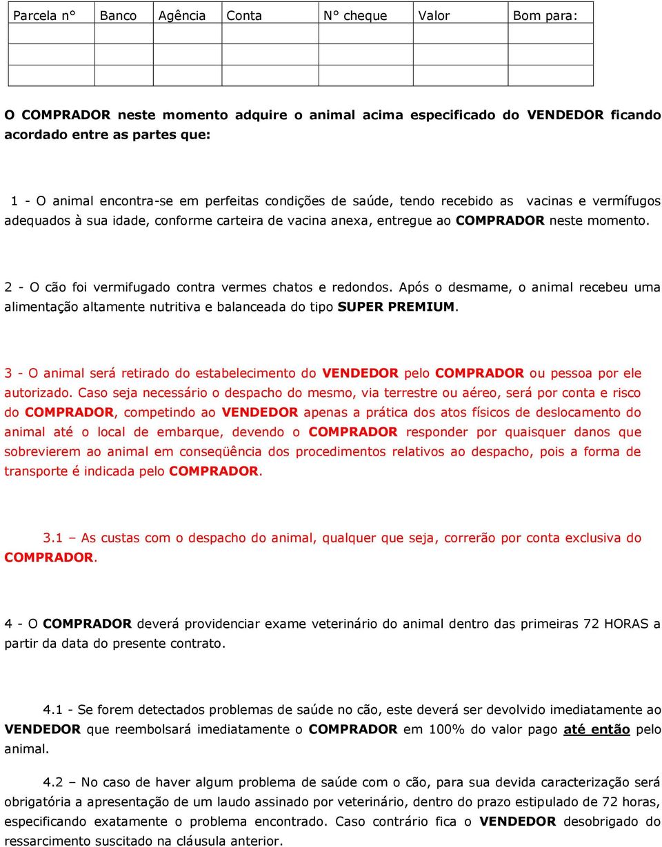 2 - O cão foi vermifugado contra vermes chatos e redondos. Após o desmame, o animal recebeu uma alimentação altamente nutritiva e balanceada do tipo SUPER PREMIUM.