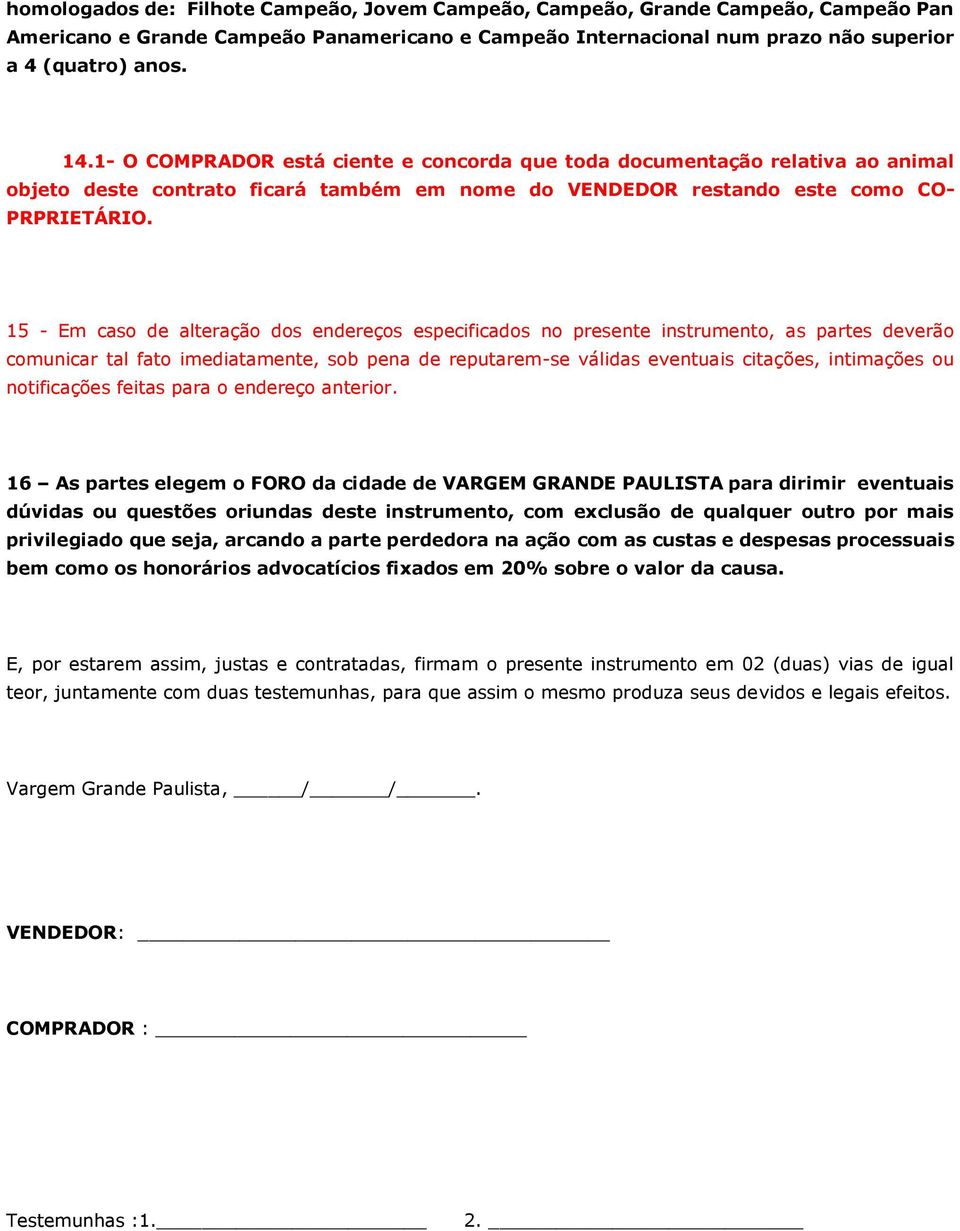 15 - Em caso de alteração dos endereços especificados no presente instrumento, as partes deverão comunicar tal fato imediatamente, sob pena de reputarem-se válidas eventuais citações, intimações ou