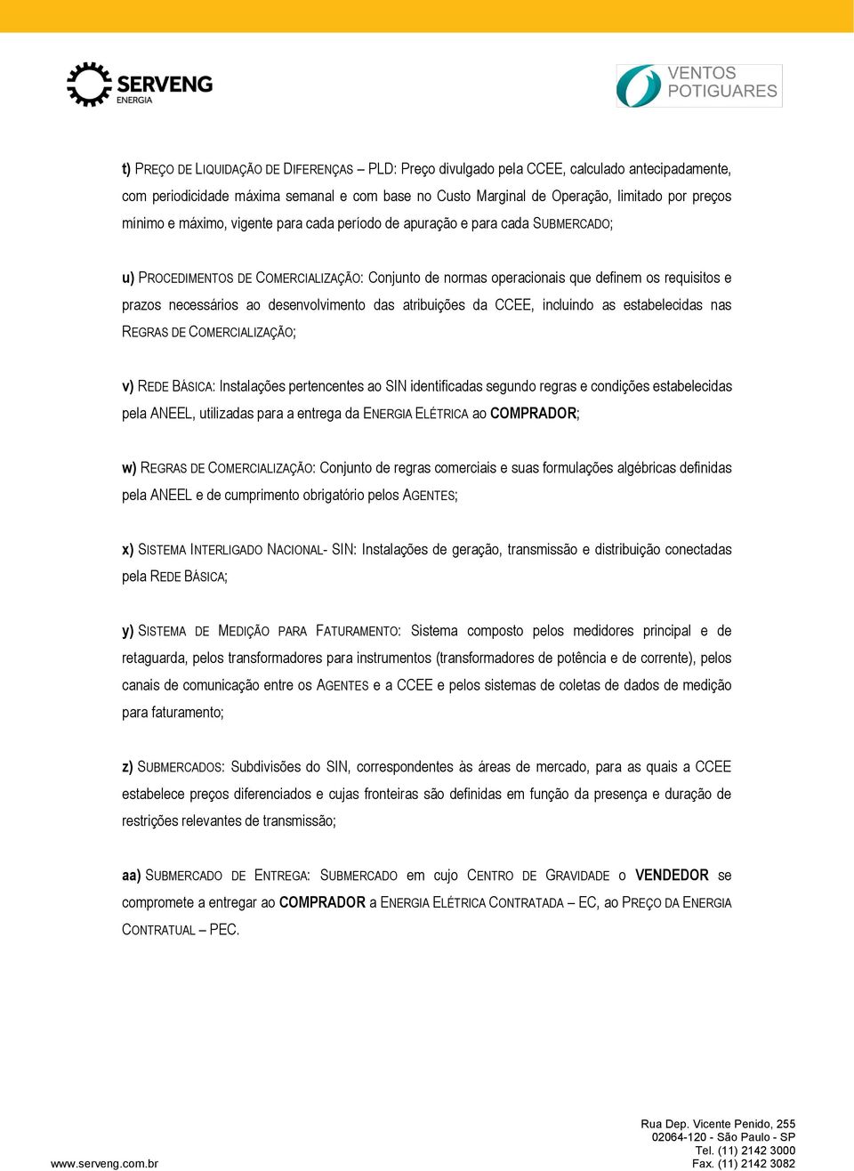 desenvolvimento das atribuições da CCEE, incluindo as estabelecidas nas REGRAS DE COMERCIALIZAÇÃO; v) REDE BÁSICA: Instalações pertencentes ao SIN identificadas segundo regras e condições